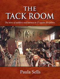 The Tack Room : The Story of Saddlery and Harness in 27 Equine Disciplines - Paula Sells