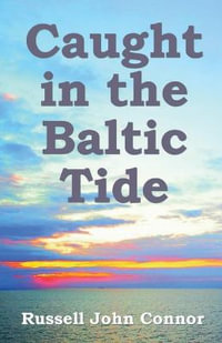 Caught in the Baltic Tide : Young Love Set Against the Sweep of Occupying Forces in Latvia - Russell John Connor