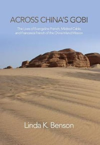 Across China's Gobi : The Lives of Evangeline French, Mildred Cable, and Francesca French of the China Inland Mission - Linda K Benson