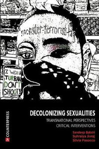 Decolonizing Sexualities : Transnational Perspectives, Critical Interventions - Sandeep Bakshi