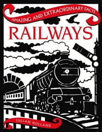 Railways : Amazing and Extraordinary Facts - Julian Holland