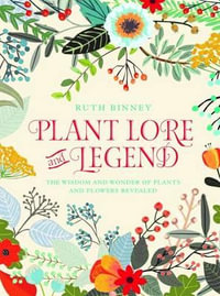 Plant Lore and Legend : Wisdom and Wonder of Plants and Flowers Revealed - Ruth Binney