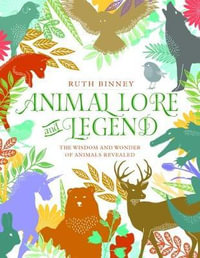 Animal Lore and Legend : Wisdom and Wonder of Animals Revealed - Ruth Binney