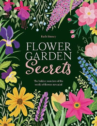 Flower Garden Secrets : The Hidden Wonders of the World of Flowers Revealed - RUTH BINNEY