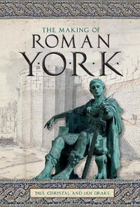 The Making of Roman York - Paul Chrystal