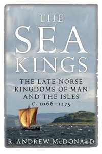 The Sea Kings : The Late Norse Kingdoms of Man and the Isles c.10661275 - R. Andrew McDonald