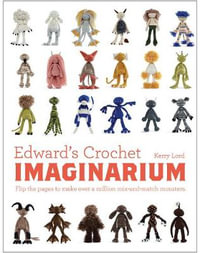 Edward's Crochet Imaginarium : Flip to Make Over a Million Crochet Creatures - Kerry Lord