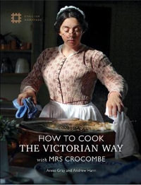 How to Cook the Victorian Way with Mrs Crocombe - Annie Gray