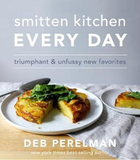 Smitten Kitchen Every Day : Triumphant and Unfussy New Favorites - Deb Perelman