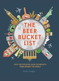 The Beer Bucket List : Over 150 essential beer experiences from around the world - Mark Dredge