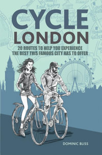 Cycle London : 22 routes to help you experience the best this famous city has to offer - Dominic Bliss