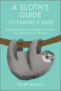 A Sloth's Guide to Taking It Easy : Be more sloth with these fail-safe tips for serious chilling - Sarah Jackson