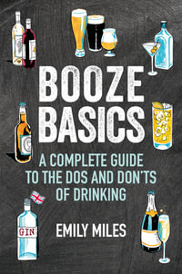 Booze 101 : Learn Everything From Surviving an All-dayer to Navigating a Wine List - Emily Miles