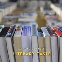 Literary Taste : How to Form It - Arnold Bennett