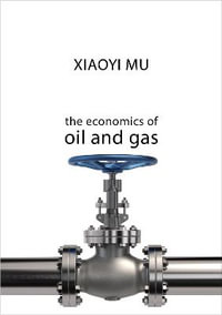 The Economics of Oil and Gas : The Economics of Big Business - Dr Xiaoyi Mu