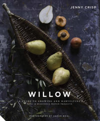 Willow : A Guide to Growing and Harvesting Plus 20 Beautiful Woven Projects - Jenny Crisp