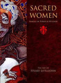 Sacred Women : Images of Power and Wisdom - The Art of Stuart Littlejohn - Stuart Littlejohn