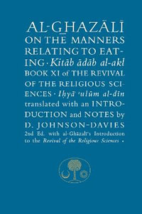 Al-Ghazali on the Manners Relating to Eating : Book XI of the Revival of the Religious Sciences - Abu Hamid al-Ghazali