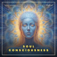 Soul Consciousness : A Guided Meditation - Greg Cetus