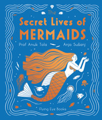 The Secret Lives of Mermaids : Expert Guides to Mythical Creatures - Dr Anuk Tola