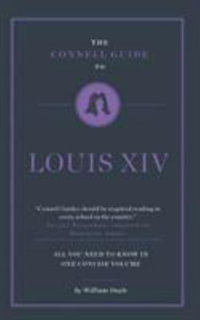 The Connell Guide To Louis XIV : The Connell Guide To - William Doyle