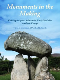 Monuments in the Making : Raising the Great Dolmens in Early Neolithic Northern Europe - Vicki Cummings