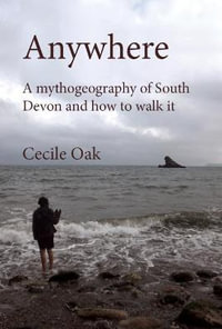 Anywhere : A Mythogeography of South Devon and How to Walk it - Phil Smith