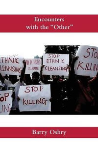 Encounters with the Other : How We Continue to Misunderstand, Dehumanize, Scorn, Humiliate, Oppress--And Even Kill Other Humans. and How We Can St - Barry Oshry