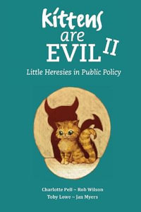 Kittens Are Evil II : Little Heresies in Public Policy - Charlotte Pell