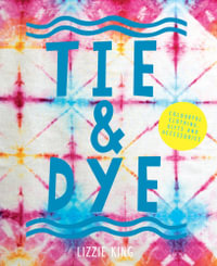 Tie & Dye : Colourful clothing, gifts and decorations - Lizzie King