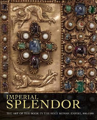 Imperial Splendor : The Art of the Book in the Holy Roman Empire, 800-1500 - JEFFREY F. HAMBURGER