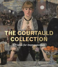 Courtauld Collection : A Vision for Impressionism - Karen Serres