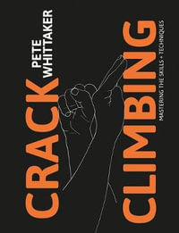 Crack Climbing : Mastering the Skills & Techniques - PETE WHITTAKER