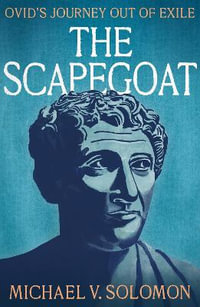 The Scapegoat : Ovid's Journey Out of Exile - Michael V. Solomon