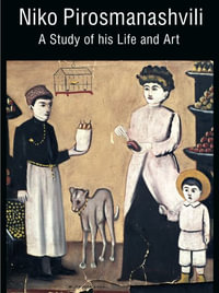 Niko Pirosmanashvili : A Study of His Life and Art - Tengiz Mirzashvili