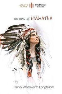 The Song of Hiawatha : abridged for children with 48 colour illustrations (Aziloth Books) - Henry Wadsworth Longfellow