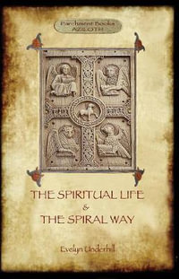 'The Spiritual Life' and 'The Spiral Way' : two classic books by Evelyn Underhill in one volume  (Aziloth Books) - Evelyn Underhill