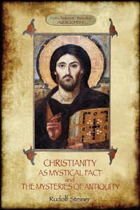 Christianity As Mystical Fact; and The Mysteries of Antiquity : (Aziloth Books) - Rudolf Steiner