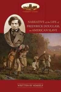 Narrative Of The Life Of Frederick Douglass, An American Slave : Unabridged, with chronology, bibliography and map (Aziloth Books) - Frederick Douglass