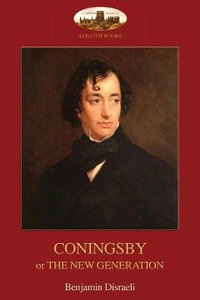 Coningsby : or, The New Generation; unabridged (Aziloth Books) - Benjamin Disraeli