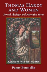 Thomas Hardy and Women : Sexual Ideology and Narrative Form - Penny Boumelha