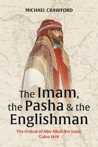 The Imam, The Pasha & The Englishman : The Ordeal of Abd Allah ibn Saud Cairo 1818 - Michael Crawford