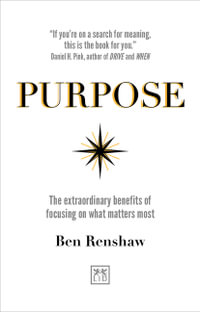 Purpose : The Extraordinary Benefits of Focusing on What Matters Most - BEN RENSHAW