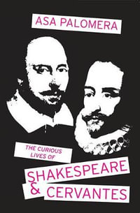 The Curious Lives of Shakespeare and Cervantes - Asa Palomera