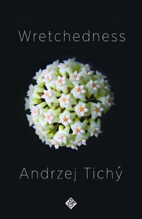 Wretchedness : Winner of the 2021 Oxford-Weidenfeld Translation Prize - Andrzej Tich