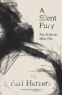 A Silent Fury : The El Bordo Mine Fire - Yuri Herrera