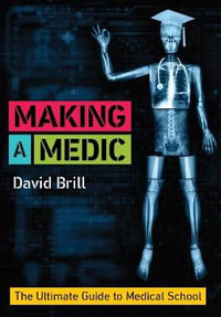 Making a Medic : The Ultimate Guide to Medical School - David Brill