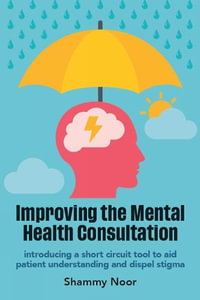 Improving the Mental Health Consultation : Introducing a short circuit tool to aid patient understanding and dispel stigma - Shammy Noor