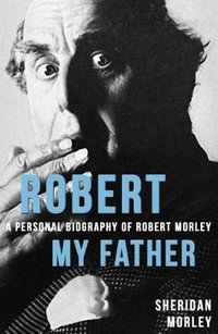 Robert My Father : A Personal Biography of Robert Morley - Sheridan Morley