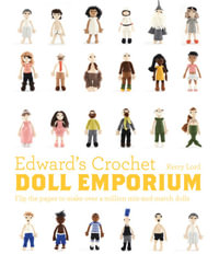 Edward's Crochet Doll Emporium : Flip the mix-and-match patterns to make and dress your favourite people - Kerry Lord